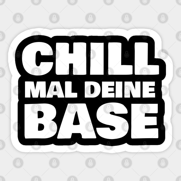 Chill mal deine Base Chill Mal Deine Base Sticker TeePublic